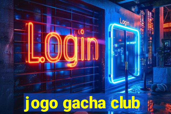 jogo gacha club